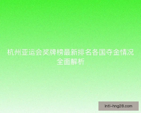 杭州亚运会奖牌榜最新排名各国夺金情况全面解析